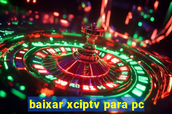 baixar xciptv para pc